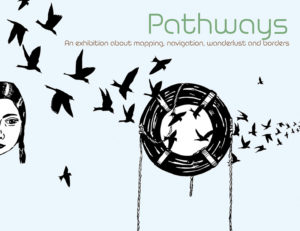 Pathways: An exhibition about mapping, navigation, wanderlust and borders