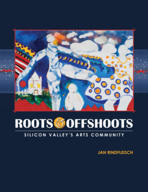 Roots and Offshoots: Silicon Valley’s Arts Community